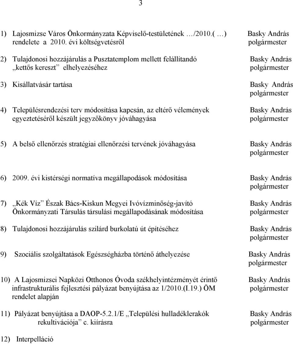 polgármester 4) Településrendezési terv módosítása kapcsán, az eltérő vélemények Basky András egyeztetéséről készült jegyzőkönyv jóváhagyása polgármester 5) A belső ellenőrzés stratégiai ellenőrzési