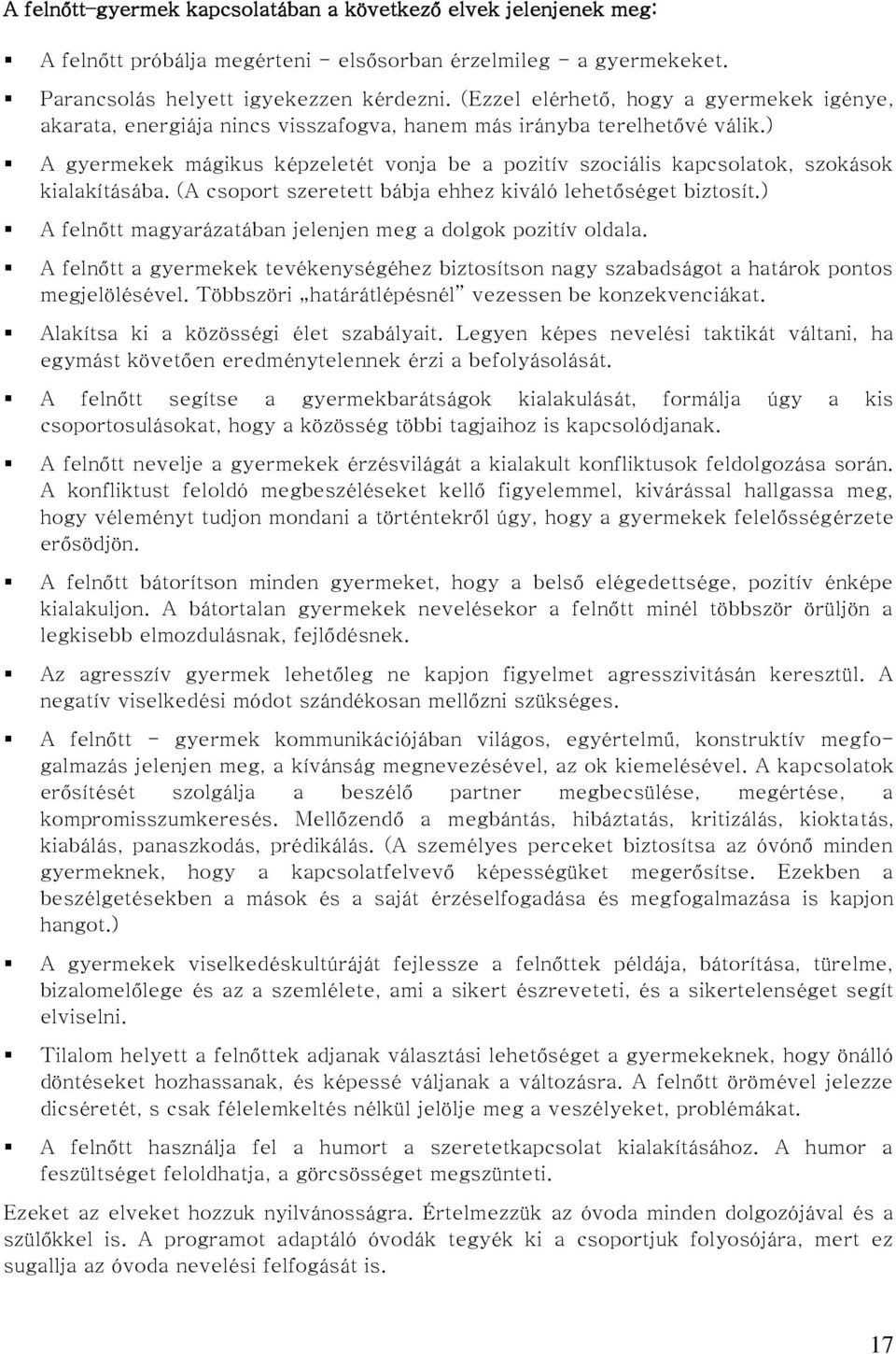 ) A gyermekek mágikus képzeletét vonja be a pozitív szociális kapcsolatok, szokások kialakításába. (A csoport szeretett bábja ehhez kiváló lehetőséget biztosít.