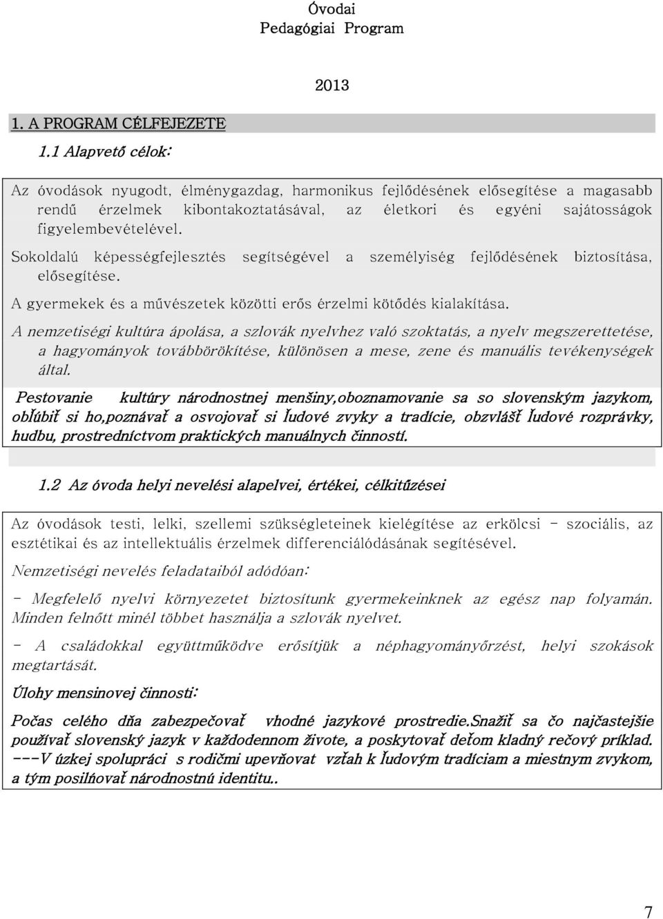 Sokoldalú képességfejlesztés segítségével a személyiség fejlődésének biztosítása, elősegítése. A gyermekek és a művészetek közötti erős érzelmi kötődés kialakítása.