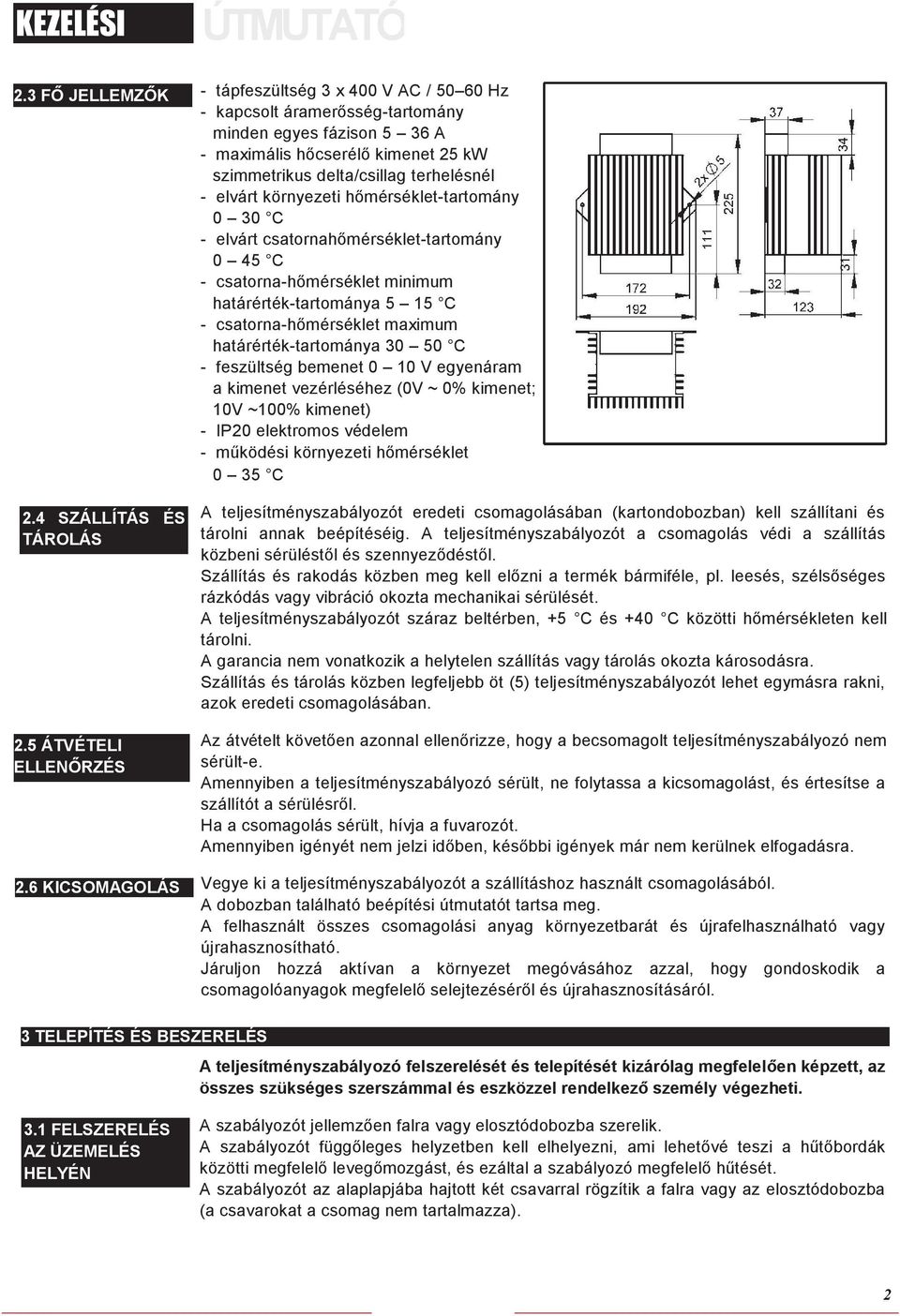 környezeti hőmérséklet-tartomány 0 30 C - elvárt csatornahőmérséklet-tartomány 0 45 C - csatorna-hőmérséklet minimum határérték-tartománya 5 15 C - csatorna-hőmérséklet maximum határérték-tartománya