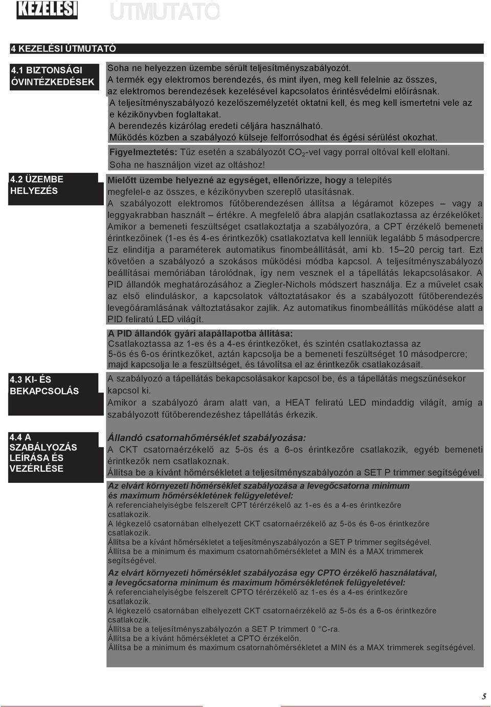 A teljesítményszabályozó kezelőszemélyzetét oktatni kell, és meg kell ismertetni vele az e kézikönyvben foglaltakat. A berendezés kizárólag eredeti céljára használható.