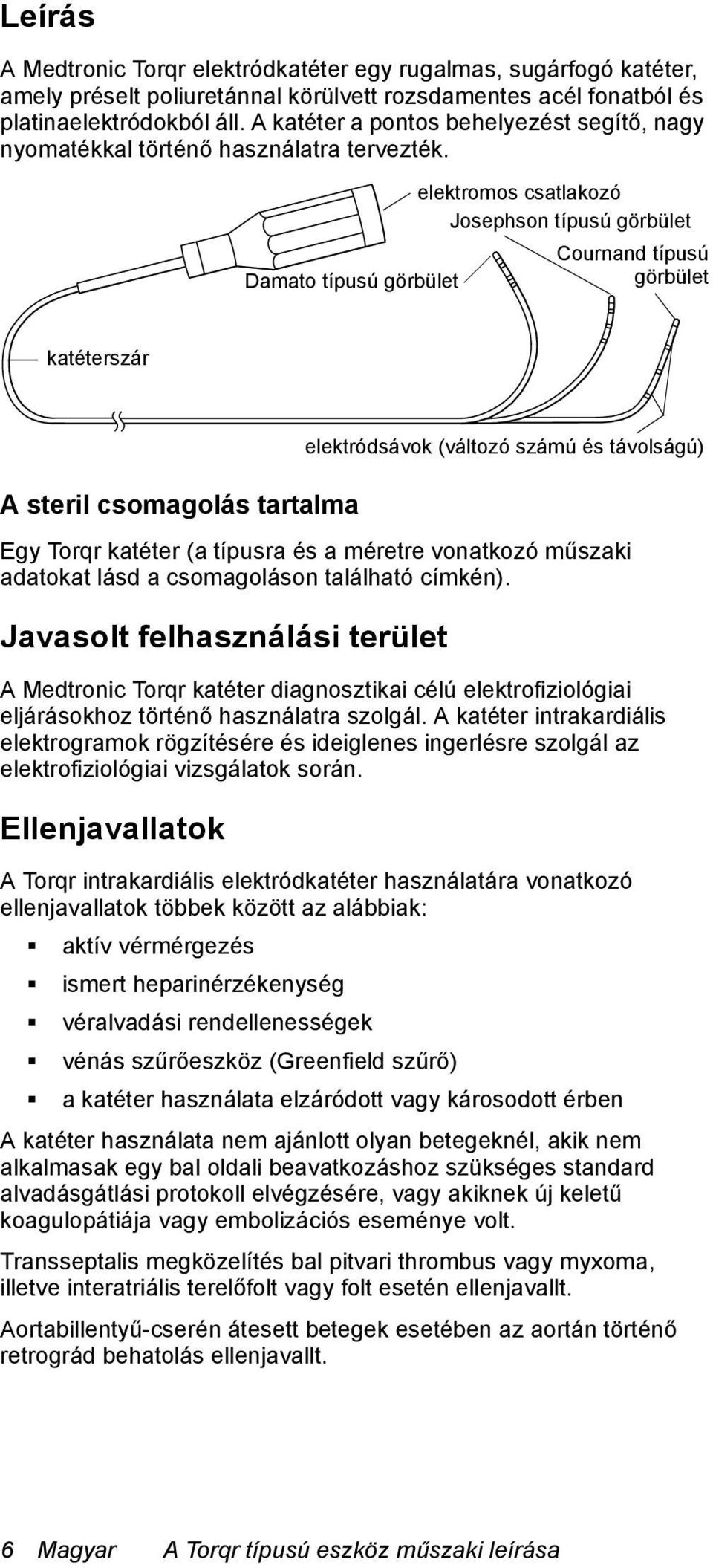 elektromos csatlakozó Josephson típusú görbület Cournand típusú Damato típusú görbület görbület katéterszár A steril csomagolás tartalma Egy Torqr katéter (a típusra és a méretre vonatkozó műszaki