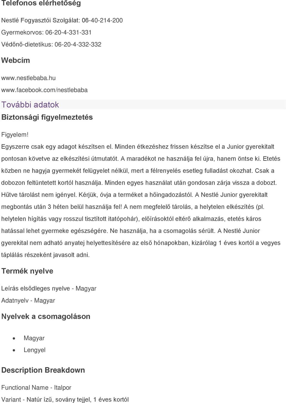 A maradékot ne használja fel újra, hanem öntse ki. Etetés közben ne hagyja gyermekét felügyelet nélkül, mert a félrenyelés esetleg fulladást okozhat. Csak a dobozon feltüntetett kortól használja.