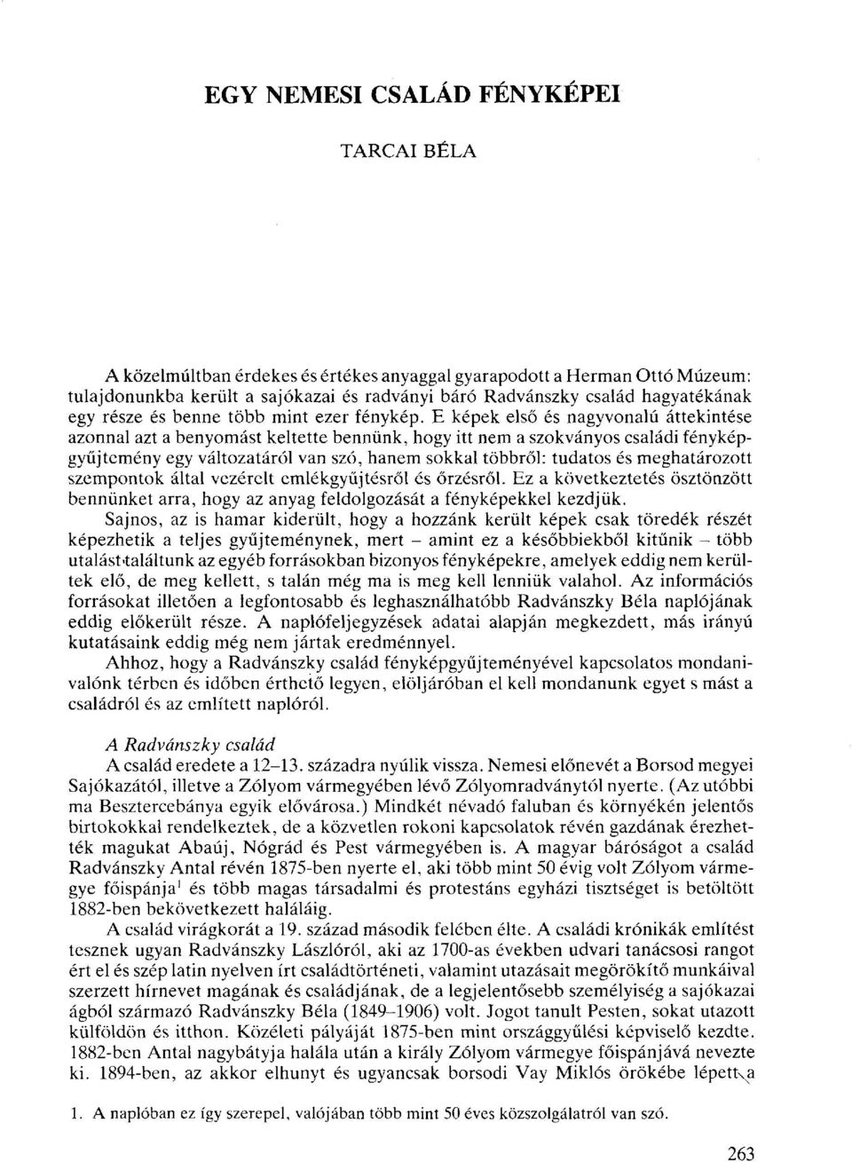 E képek első és nagyvonalú áttekintése azonnal azt a benyomást keltette bennünk, hogy itt nem a szokványos családi fényképgyűjtemény egy változatáról van szó, hanem sokkal többről: tudatos és