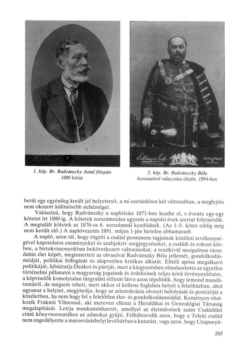 Radvánszky Béla 1880 körül koronaőrré választása idején, 1894-ben betűt egy egyénileg kreált jel helyettesít, a mi esetünkben két változatban, a megfejtés nem okozott különösebb nehézséget.