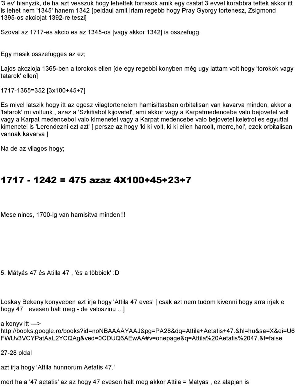 Egy masik osszefugges az ez; Lajos akczioja 1365-ben a torokok ellen [de egy regebbi konyben még ugy lattam volt hogy 'torokok vagy tatarok' ellen] 1717-1365=352 [3x100+45+7] Es mivel latszik hogy