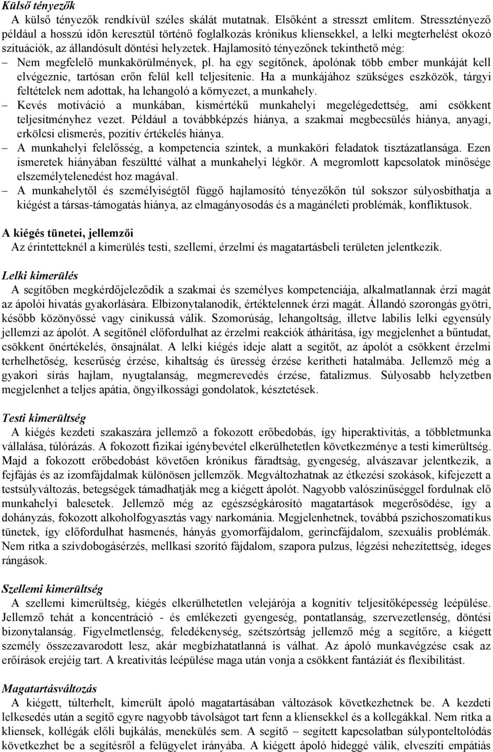 Hajlamosító tényezőnek tekinthető még: Nem megfelelő munkakörülmények, pl. ha egy segítőnek, ápolónak több ember munkáját kell elvégeznie, tartósan erőn felül kell teljesítenie.