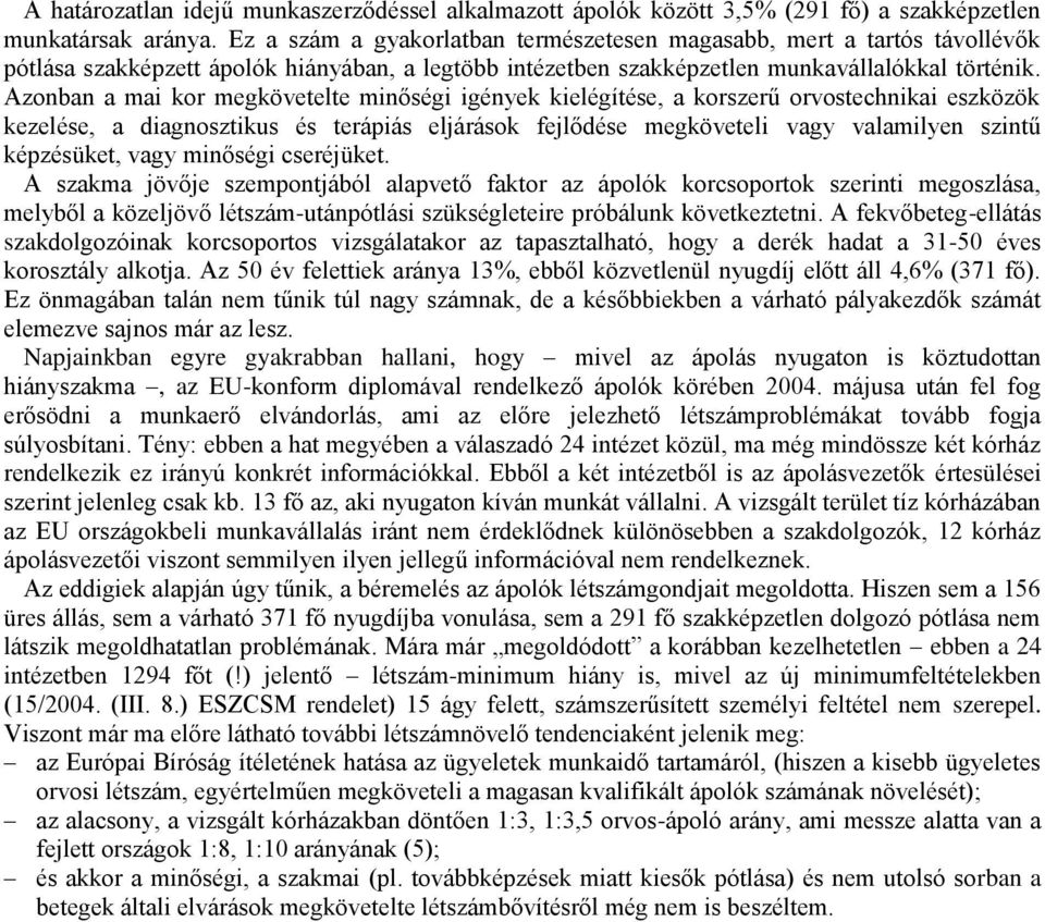 Azonban a mai kor megkövetelte minőségi igények kielégítése, a korszerű orvostechnikai eszközök kezelése, a diagnosztikus és terápiás eljárások fejlődése megköveteli vagy valamilyen szintű