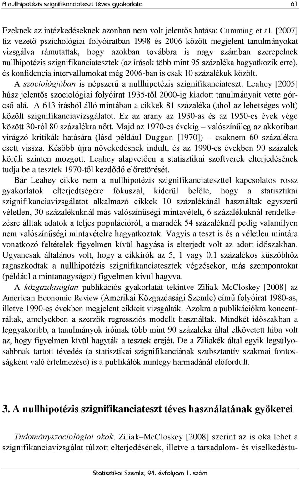 (az írások több mint 95 százaléka hagyatkozik erre), és konfidencia intervallumokat még 2006-ban is csak 10 százalékuk közölt. A szociológiában is népszerű a nullhipotézis szignifikanciateszt.