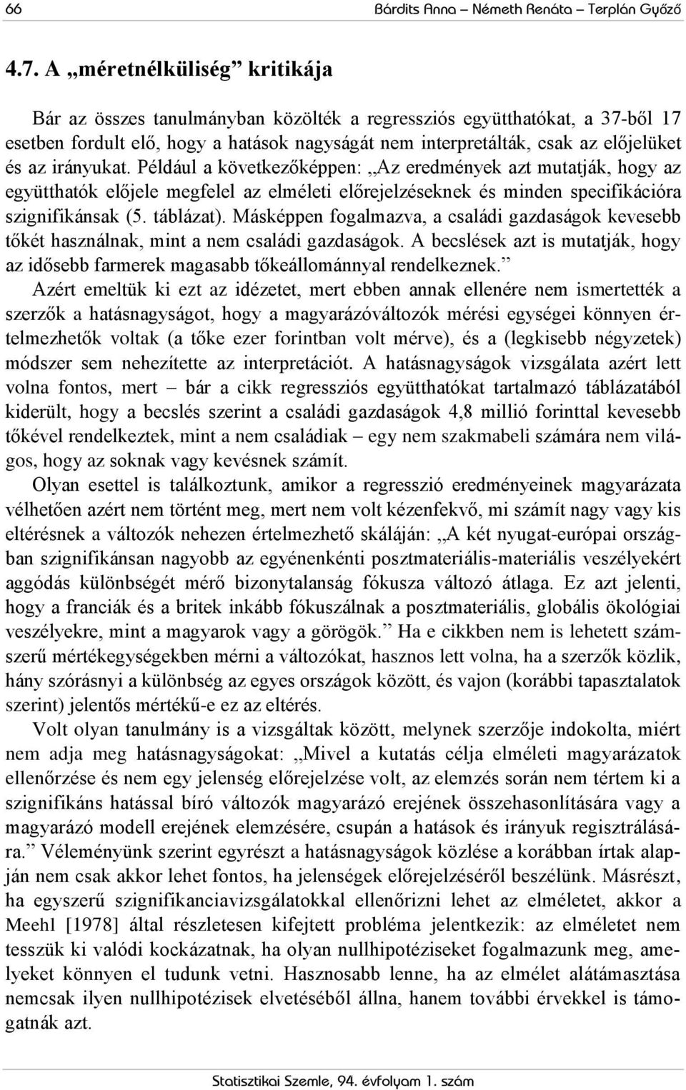 irányukat. Például a következőképpen: Az eredmények azt mutatják, hogy az együtthatók előjele megfelel az elméleti előrejelzéseknek és minden specifikációra szignifikánsak (5. táblázat).