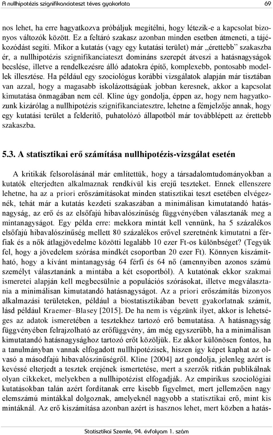 Mikor a kutatás (vagy egy kutatási terület) már érettebb szakaszba ér, a nullhipotézis szignifikanciateszt domináns szerepét átveszi a hatásnagyságok becslése, illetve a rendelkezésre álló adatokra