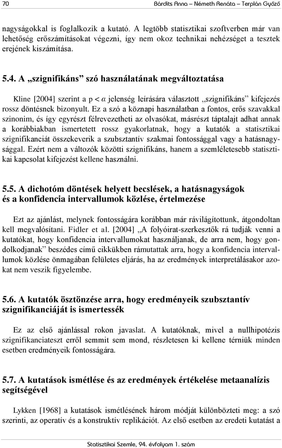 A szignifikáns szó használatának megváltoztatása Kline [2004] szerint a p < α jelenség leírására választott szignifikáns kifejezés rossz döntésnek bizonyult.