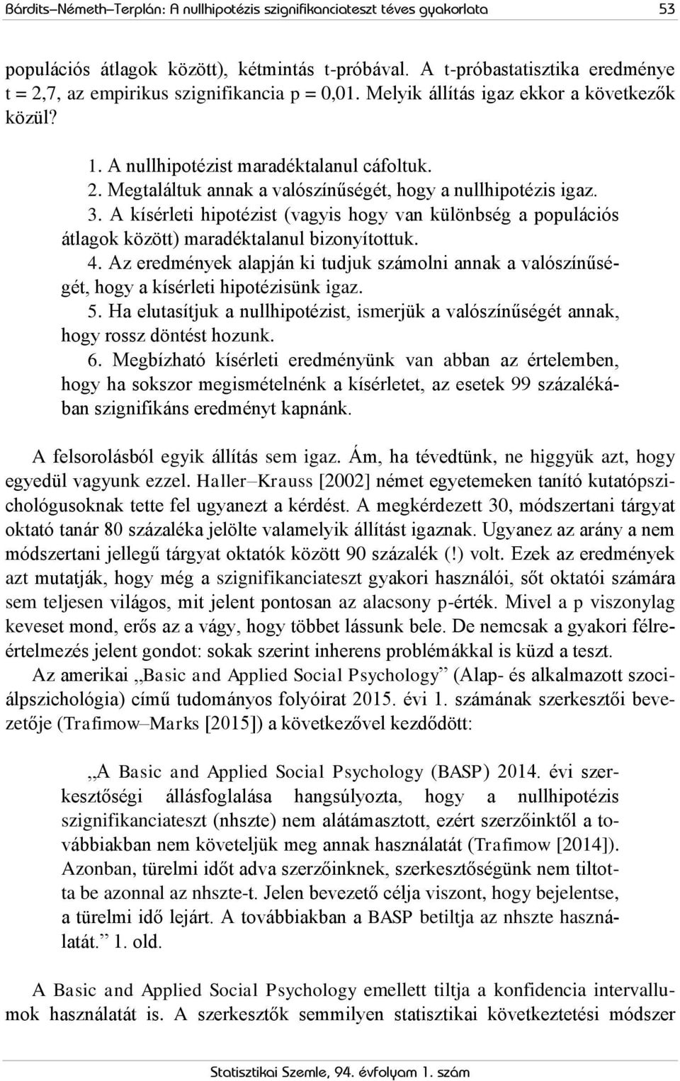 3. A kísérleti hipotézist (vagyis hogy van különbség a populációs átlagok között) maradéktalanul bizonyítottuk. 4.