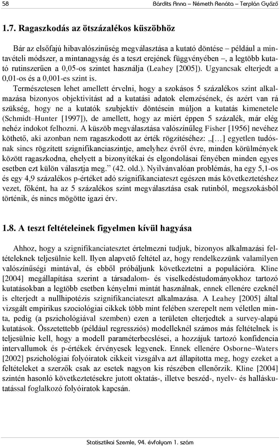 rutinszerűen a 0,05-os szintet használja (Leahey [2005]). Ugyancsak elterjedt a 0,01-os és a 0,001-es szint is.