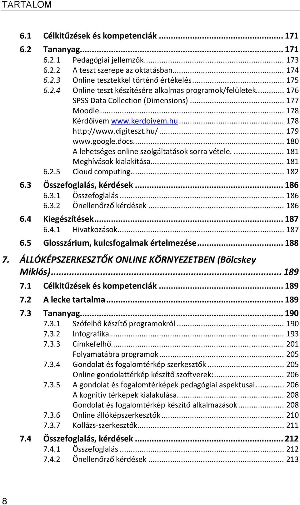 ... 181 Meghívások kialakítása... 181 6.2.5 Cloud computing... 182 6.3 Összefoglalás, kérdések... 186 6.3.1 Összefoglalás... 186 6.3.2 Önellenőrző kérdések... 186 6.4 Kiegészítések... 187 6.4.1 Hivatkozások.