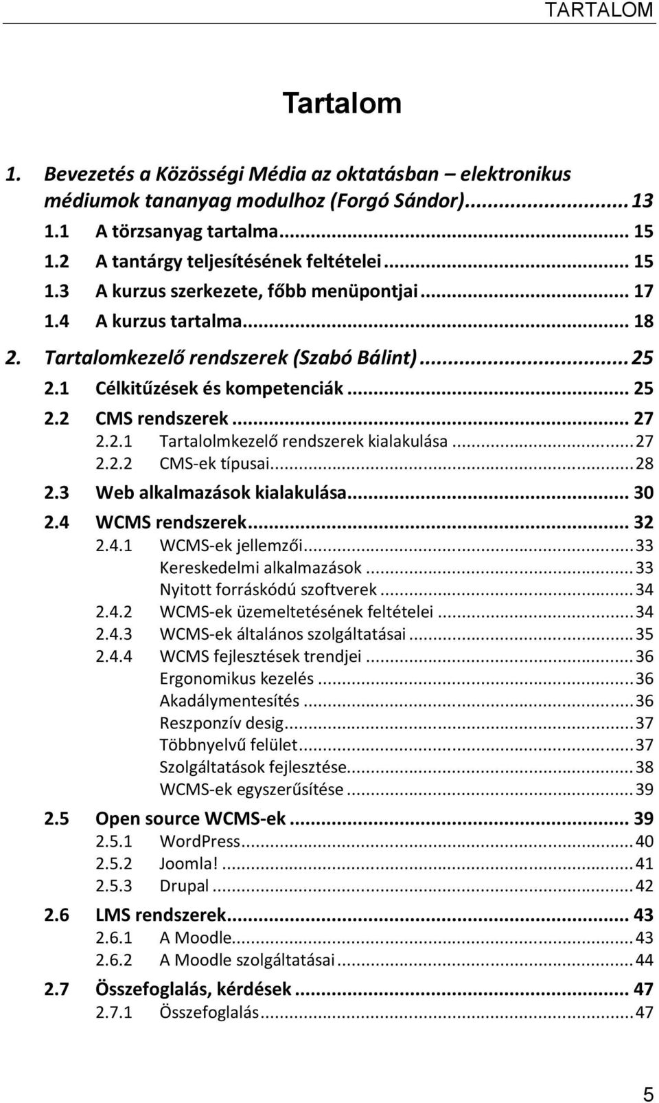 .. 27 2.2.2 CMS-ek típusai... 28 2.3 Web alkalmazások kialakulása... 30 2.4 WCMS rendszerek... 32 2.4.1 WCMS-ek jellemzői... 33 Kereskedelmi alkalmazások... 33 Nyitott forráskódú szoftverek... 34 2.4.2 WCMS-ek üzemeltetésének feltételei.