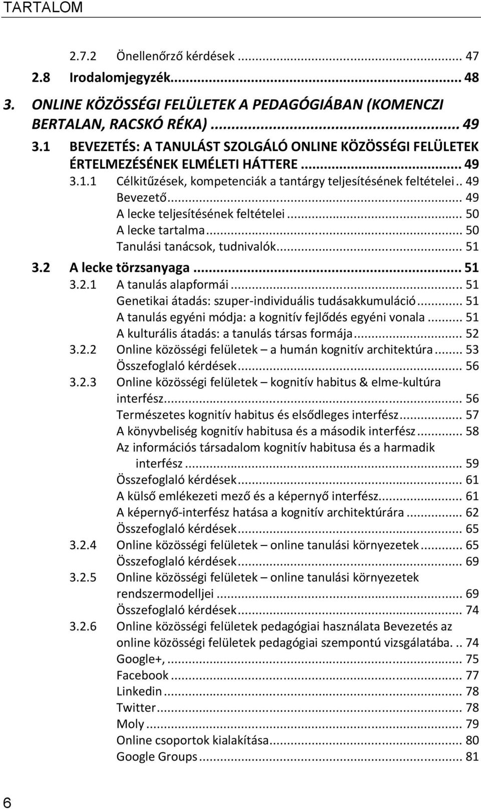 .. 49 A lecke teljesítésének feltételei... 50 A lecke tartalma... 50 Tanulási tanácsok, tudnivalók... 51 3.2 A lecke törzsanyaga... 51 3.2.1 A tanulás alapformái.