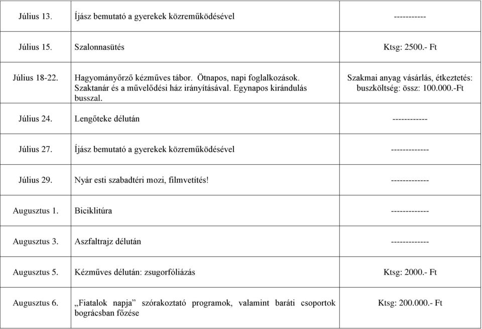 Lengőteke délután ------------ Július 27. Íjász bemutató a gyerekek közreműködésével ------------- Július 29. Nyár esti szabadtéri mozi, filmvetítés! ------------- Augusztus 1.