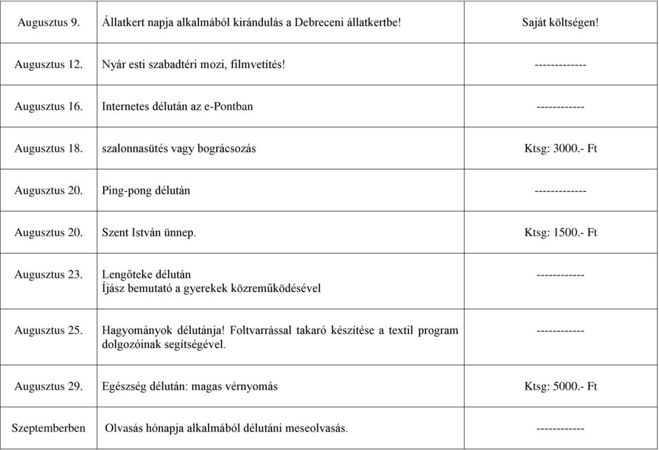 Szent István ünnep. Ktsg: 1500.- Ft Augusztus 23. Lengőteke délután Íjász bemutató a gyerekek közreműködésével ------------ Augusztus 25. Hagyományok délutánja!