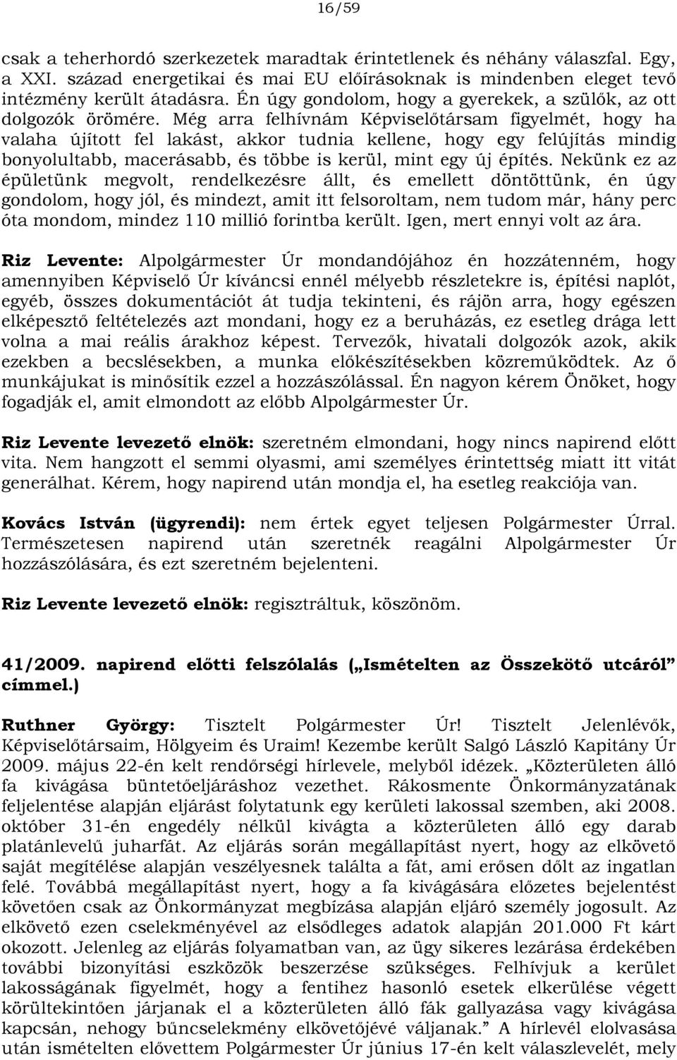 Még arra felhívnám Képviselőtársam figyelmét, hogy ha valaha újított fel lakást, akkor tudnia kellene, hogy egy felújítás mindig bonyolultabb, macerásabb, és többe is kerül, mint egy új építés.