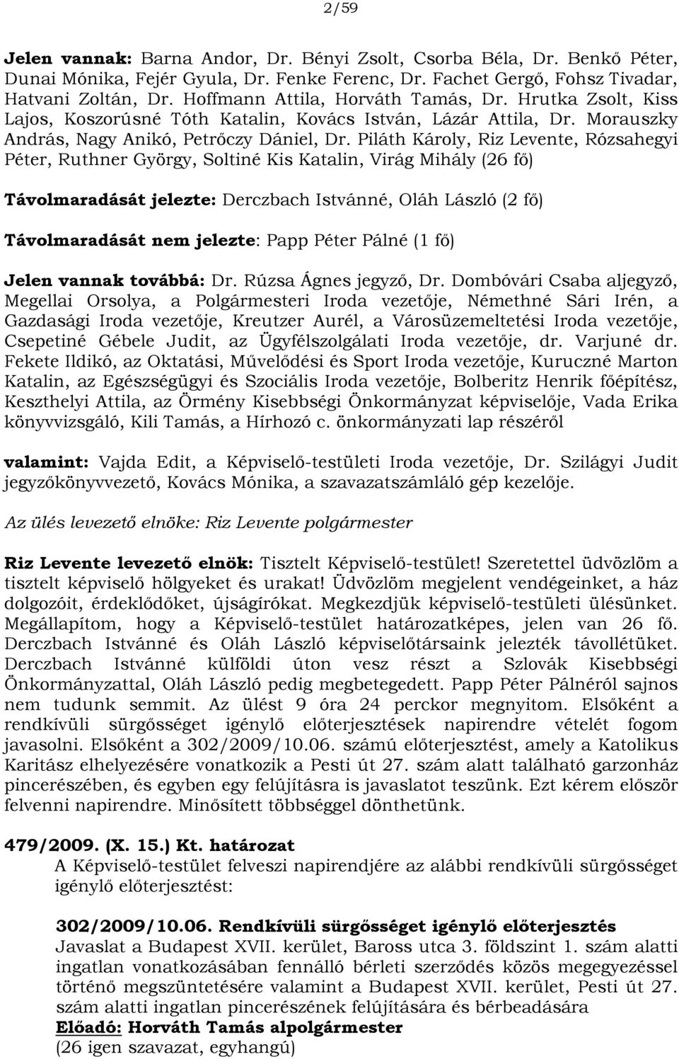 Piláth Károly, Riz Levente, Rózsahegyi Péter, Ruthner György, Soltiné Kis Katalin, Virág Mihály (26 fő) Távolmaradását jelezte: Derczbach Istvánné, Oláh László (2 fő) Távolmaradását nem jelezte: Papp