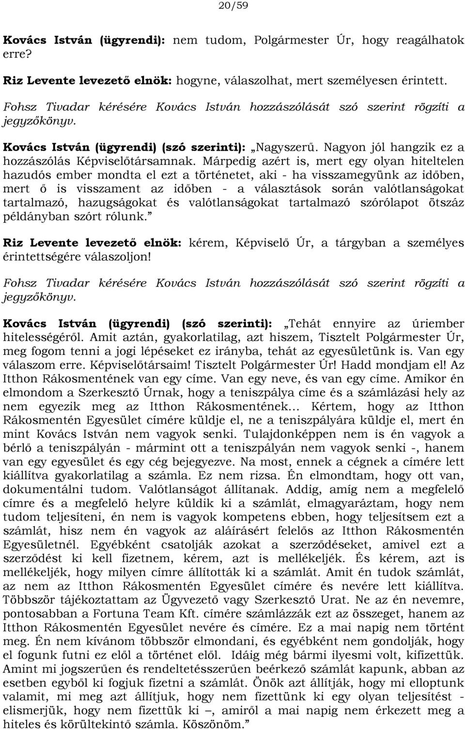 Márpedig azért is, mert egy olyan hiteltelen hazudós ember mondta el ezt a történetet, aki - ha visszamegyünk az időben, mert ő is visszament az időben - a választások során valótlanságokat