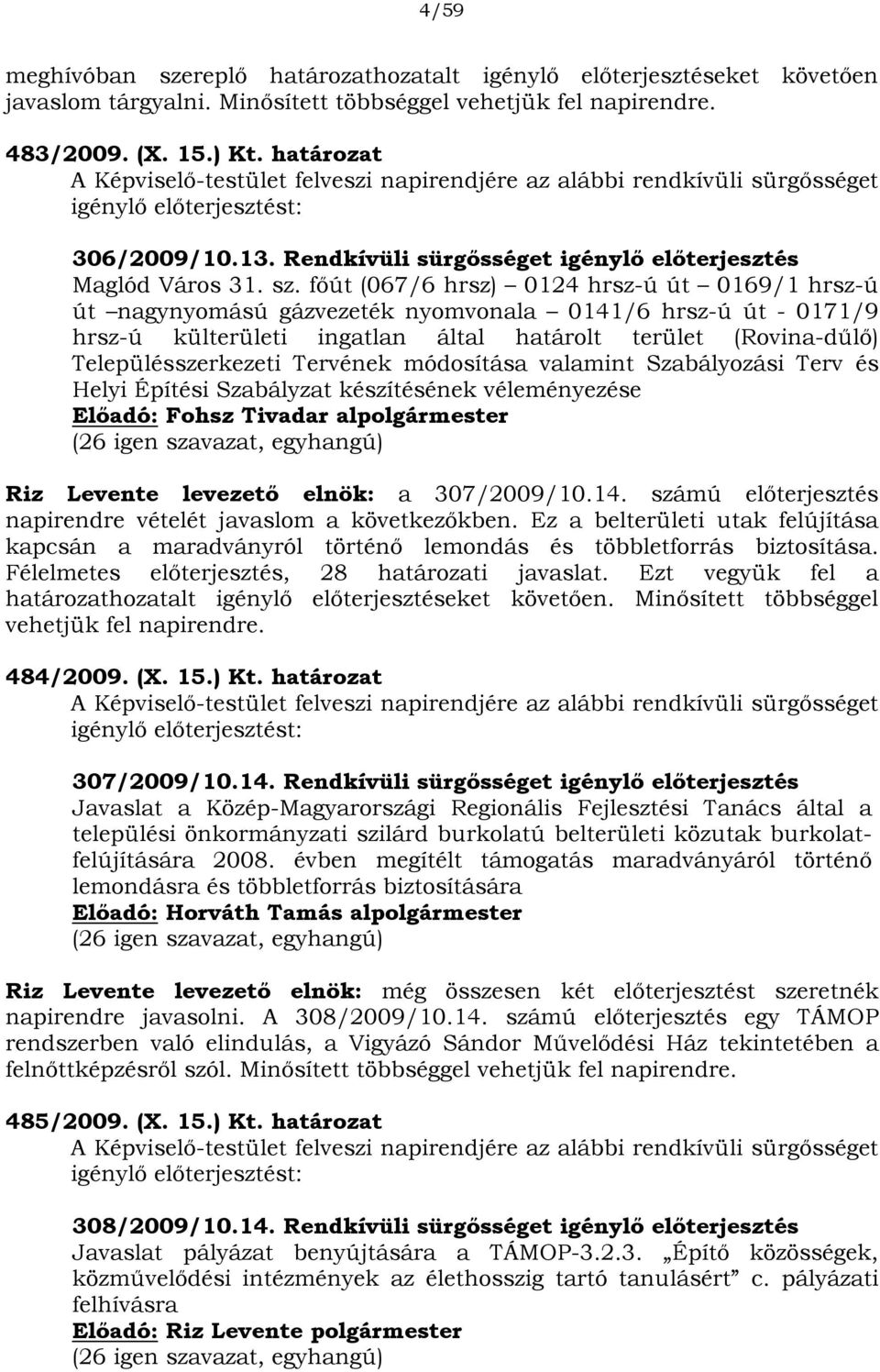 főút (067/6 hrsz) 0124 hrsz-ú út 0169/1 hrsz-ú út nagynyomású gázvezeték nyomvonala 0141/6 hrsz-ú út - 0171/9 hrsz-ú külterületi ingatlan által határolt terület (Rovina-dűlő) Településszerkezeti