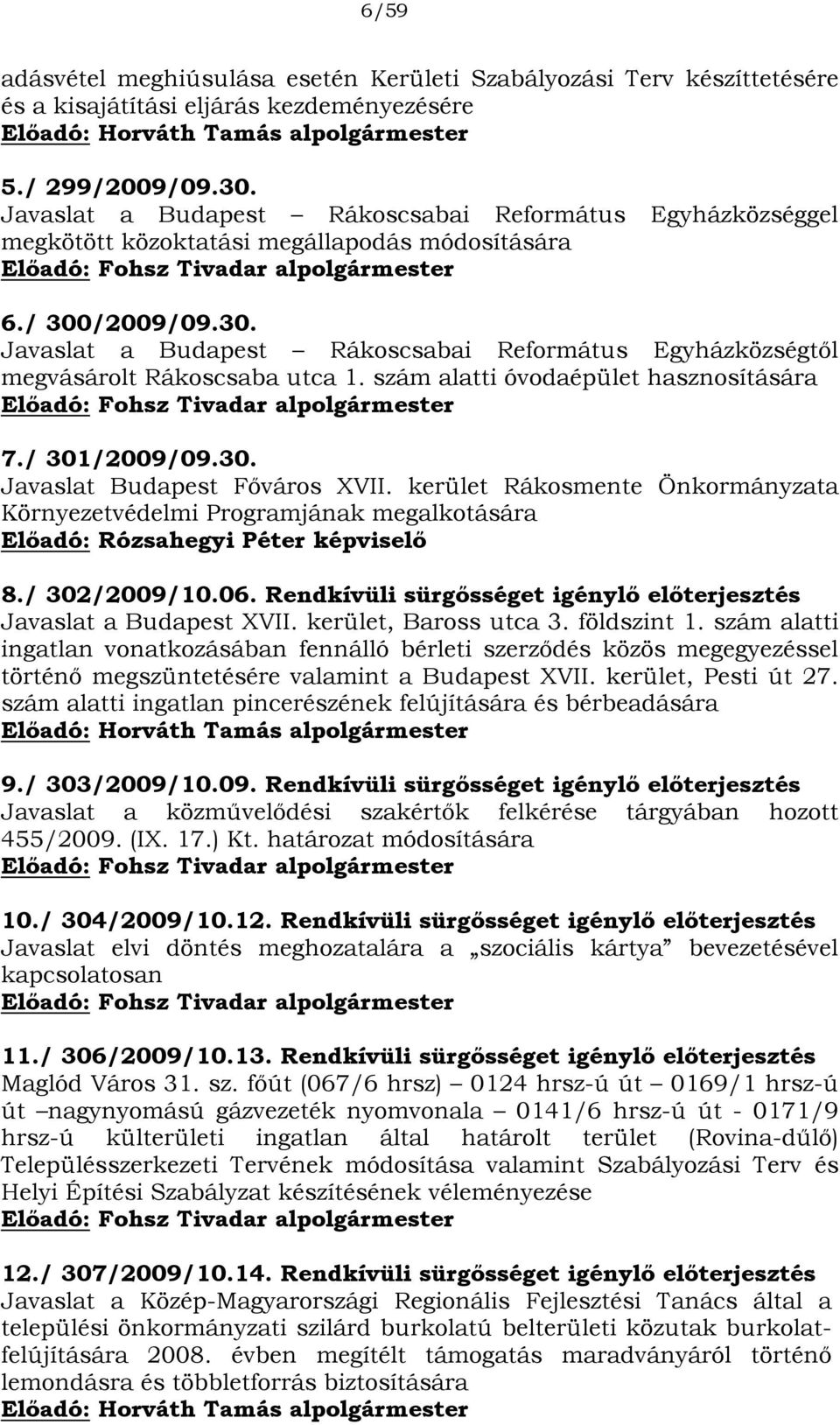 /2009/09.30. Javaslat a Budapest Rákoscsabai Református Egyházközségtől megvásárolt Rákoscsaba utca 1. szám alatti óvodaépület hasznosítására Előadó: Fohsz Tivadar alpolgármester 7./ 301/2009/09.30. Javaslat Budapest Főváros XVII.