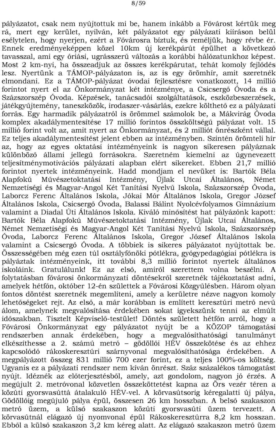 Most 2 km-nyi, ha összeadjuk az összes kerékpárutat, tehát komoly fejlődés lesz. Nyertünk a TÁMOP-pályázaton is, az is egy örömhír, amit szeretnék elmondani.