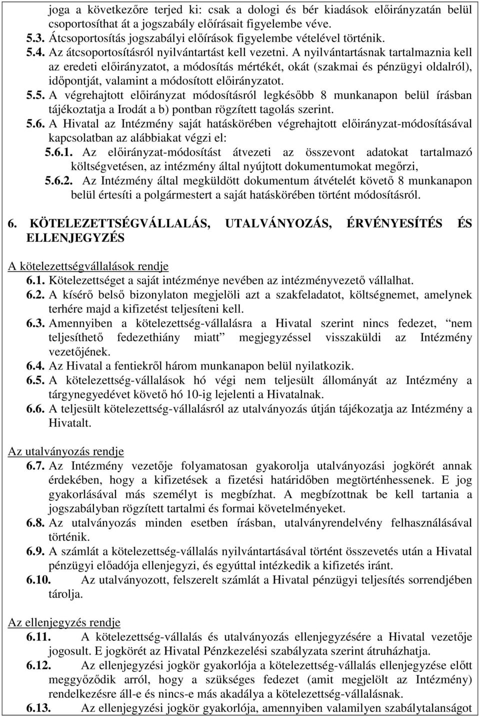 A nyilvántartásnak tartalmaznia kell az eredeti előirányzatot, a módosítás mértékét, okát (szakmai és pénzügyi oldalról), időpontját, valamint a módosított előirányzatot. 5.