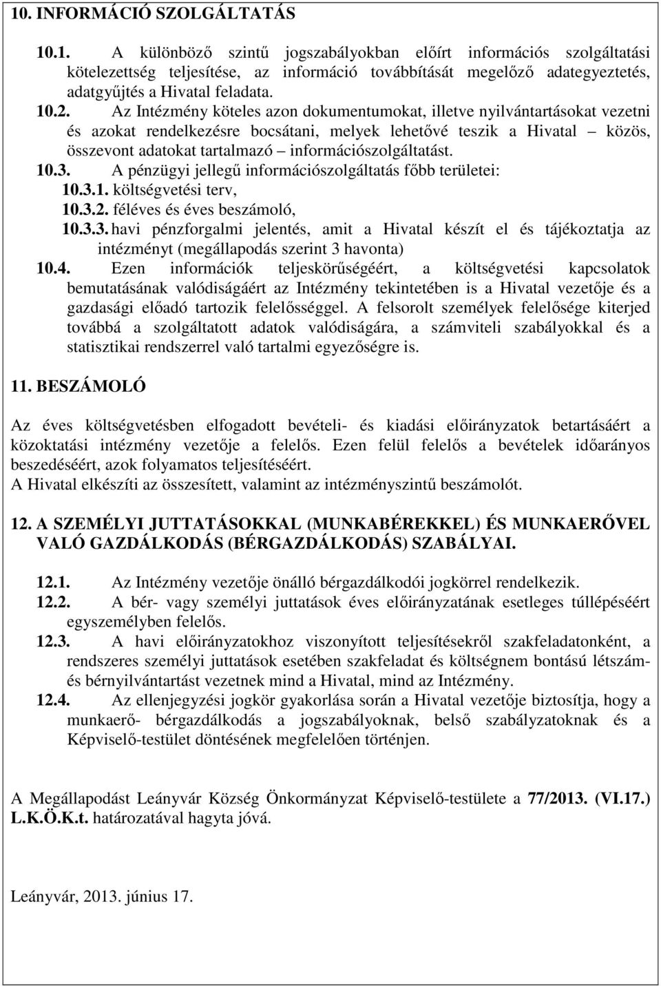 információszolgáltatást. 10.3. A pénzügyi jellegű információszolgáltatás főbb területei: 10.3.1. költségvetési terv, 10.3.2. féléves és éves beszámoló, 10.3.3. havi pénzforgalmi jelentés, amit a Hivatal készít el és tájékoztatja az intézményt (megállapodás szerint 3 havonta) 10.