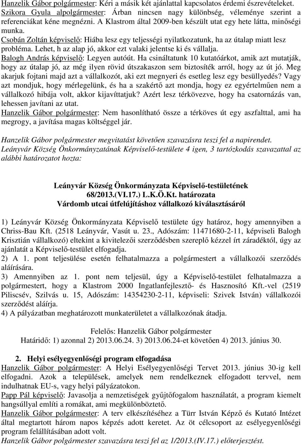 Lehet, h az alap jó, akkor ezt valaki jelentse ki és vállalja. Balogh András képviselő: Legyen autóút.