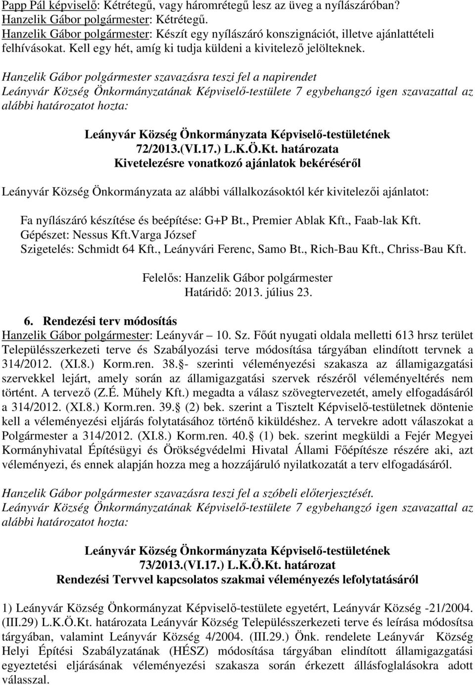 Hanzelik Gábor polgármester szavazásra teszi fel a napirendet Leányvár Község Önkormányzatának Képviselő-testülete 7 egybehangzó igen szavazattal az alábbi határozatot hozta: 72/2013.(VI.17.) L.K.Ö.Kt.