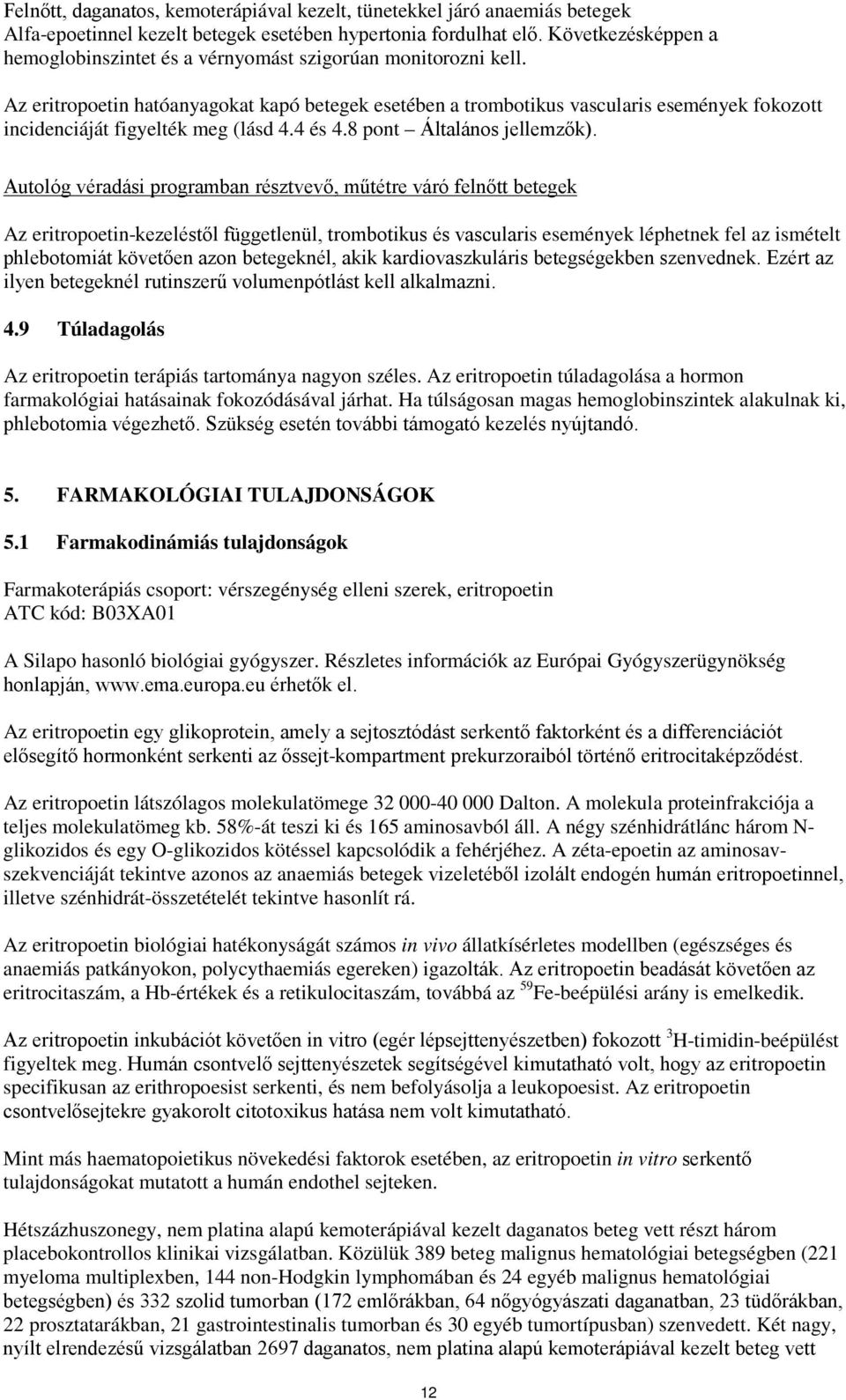 Az eritropoetin hatóanyagokat kapó betegek esetében a trombotikus vascularis események fokozott incidenciáját figyelték meg (lásd 4.4 és 4.8 pont Általános jellemzők).