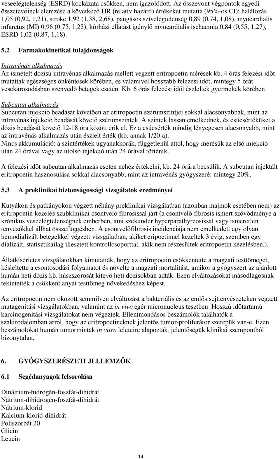 0,89 (0,74, 1,08), myocardialis infarctus (MI) 0,96 (0,75, 1,23), kórházi ellátást igénylő myocardialis ischaemia 0,84 (0,55, 1,27), ESRD 1,02 (0,87, 1,18). 5.