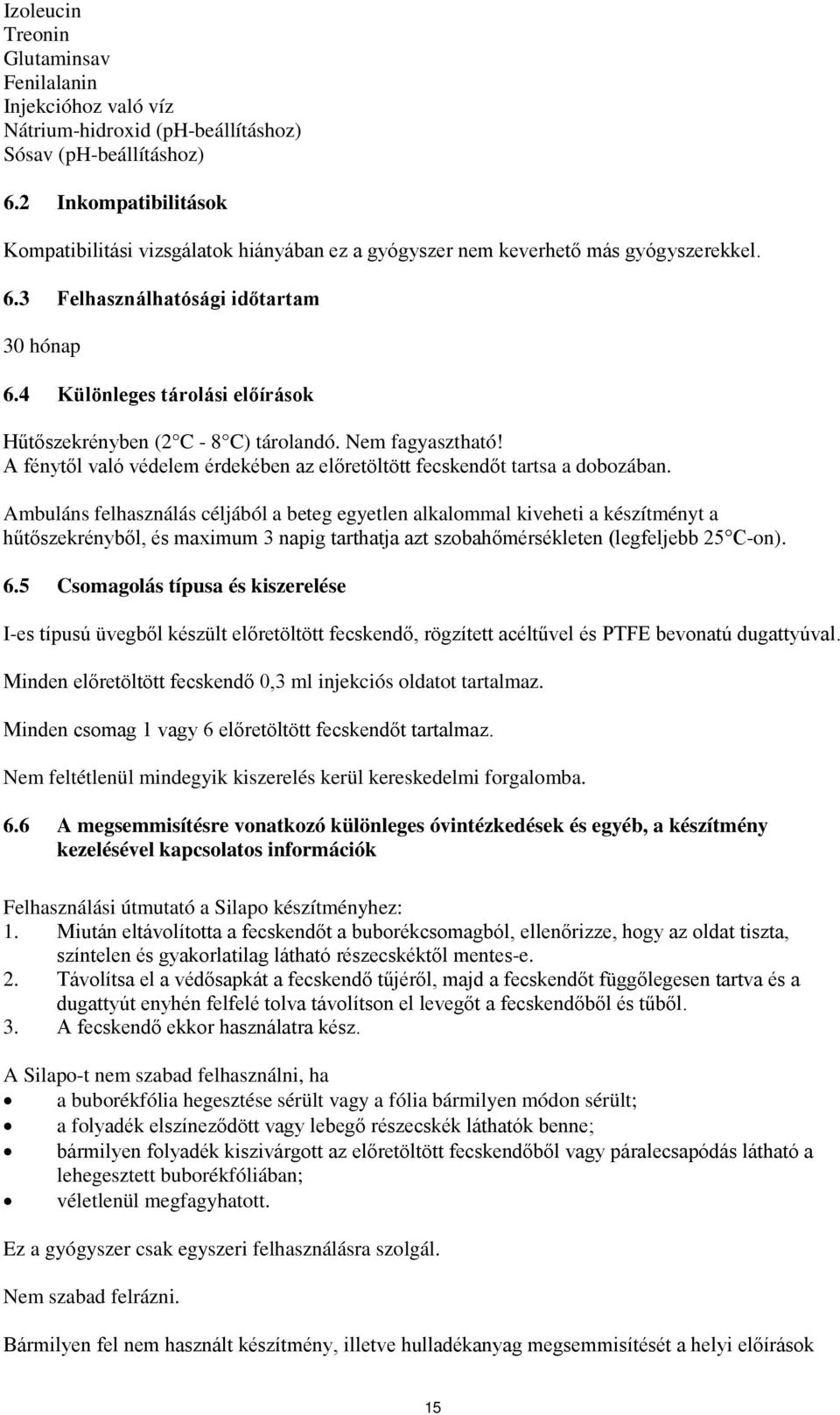 4 Különleges tárolási előírások Hűtőszekrényben (2 C - 8 C) tárolandó. Nem fagyasztható! A fénytől való védelem érdekében az előretöltött fecskendőt tartsa a dobozában.