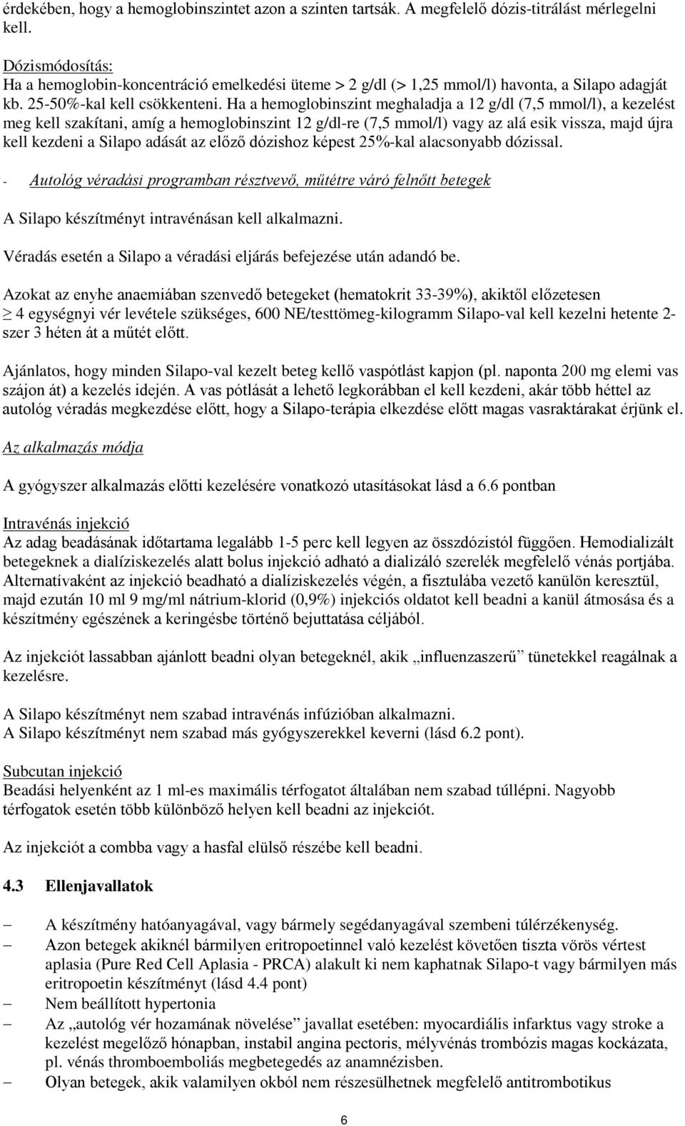 Ha a hemoglobinszint meghaladja a 12 g/dl (7,5 mmol/l), a kezelést meg kell szakítani, amíg a hemoglobinszint 12 g/dl-re (7,5 mmol/l) vagy az alá esik vissza, majd újra kell kezdeni a Silapo adását