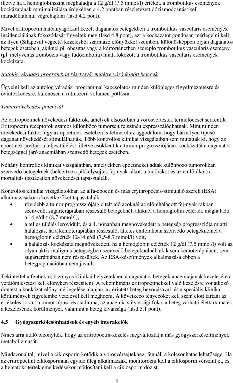 Mivel eritropoetin hatóanyagokkal kezelt daganatos betegekben a trombotikus vascularis események incidenciájának fokozódását figyelték meg (lásd 4.