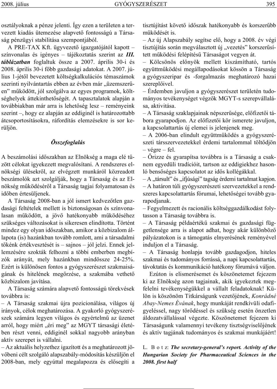 július 1-jétől bevezetett költségkalkulációs témaszámok szerinti nyilvántartás ebben az évben már üzemszerűen működött, jól szolgálva az egyes programok, költséghelyek áttekinthetőségét.