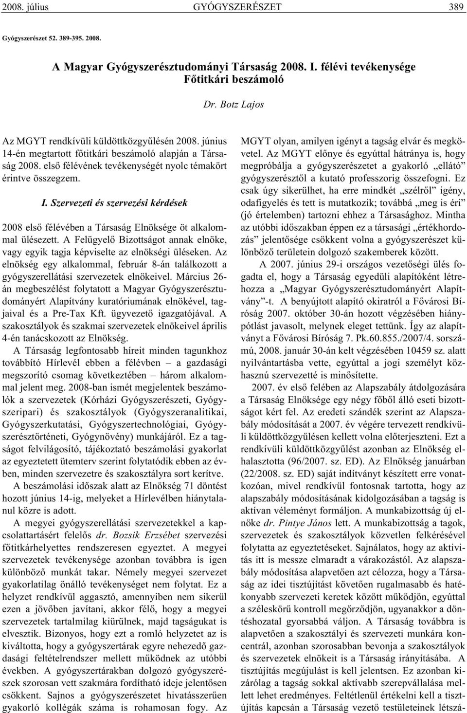 Szervezeti és szervezési kérdések 2008 első félévében a Társaság Elnöksége öt alkalommal ülésezett. A Felügyelő Bizottságot annak elnöke, vagy egyik tagja képviselte az elnökségi üléseken.