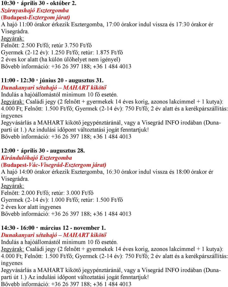 indul vissza és 17:30 órakor ér Felnőtt: 2.500 Ft/fő; retúr 3.750 Ft/fő Gyermek (2-12 év): 1.