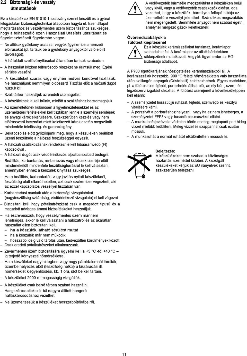 asztalra: vegyük figyelembe a nemzeti el írásokat (pl. tartsuk be a gyúlékony anyagoktól való el írt távolságot). A hátoldali szell nyílásokat állandóan tartsuk szabadon.