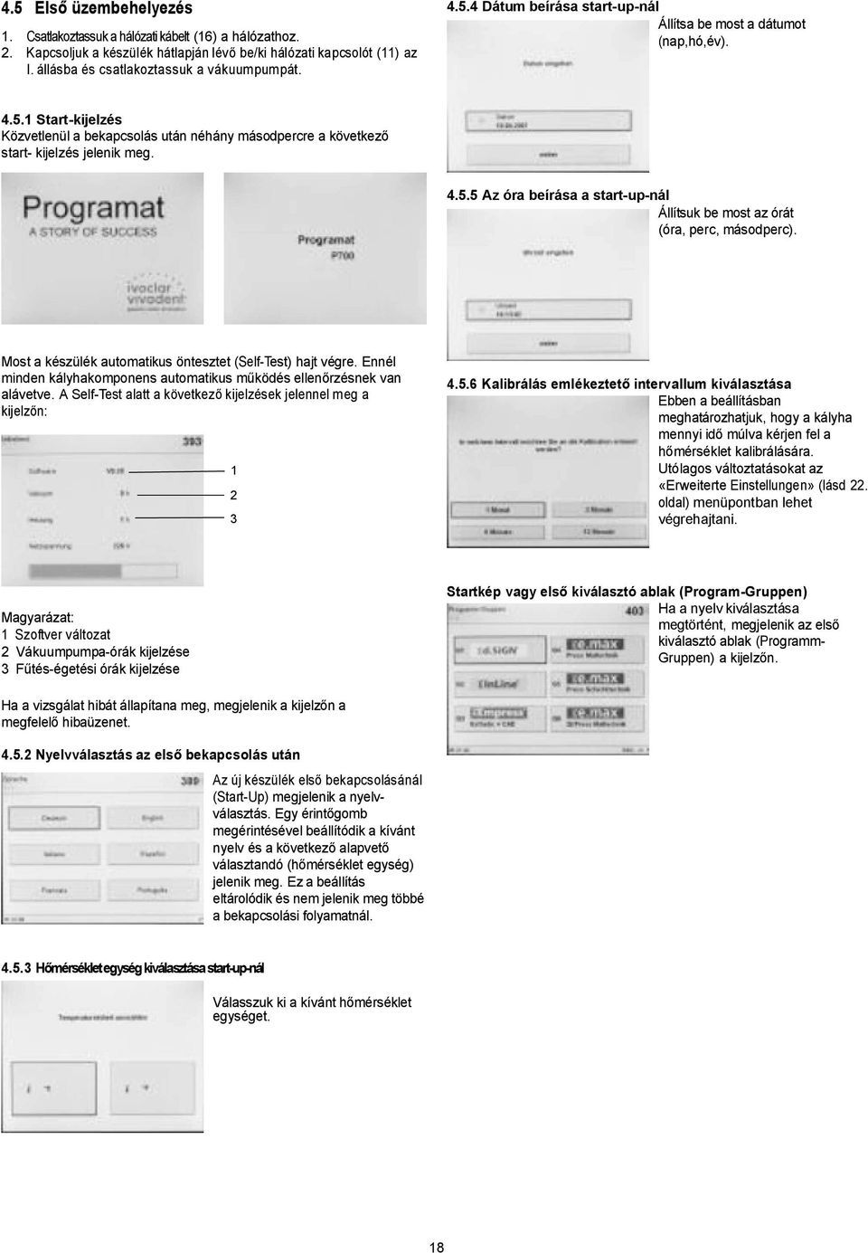 Most a készülék automatikus öntesztet (Self-Test) hajt végre. Ennél minden kályhakomponens automatikus m ködés ellen rzésnek van alávetve.