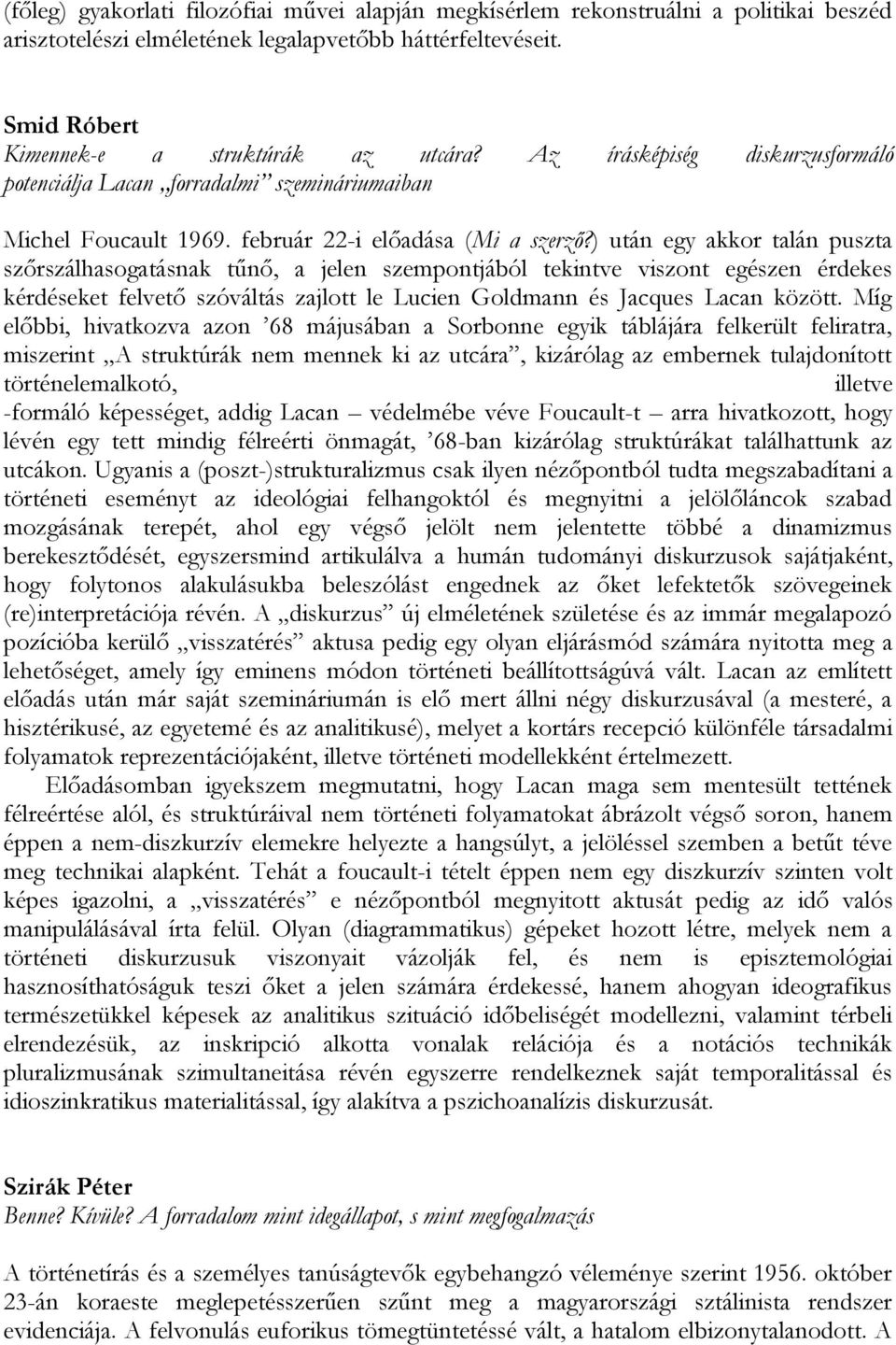 ) után egy akkor talán puszta szőrszálhasogatásnak tűnő, a jelen szempontjából tekintve viszont egészen érdekes kérdéseket felvető szóváltás zajlott le Lucien Goldmann és Jacques Lacan között.