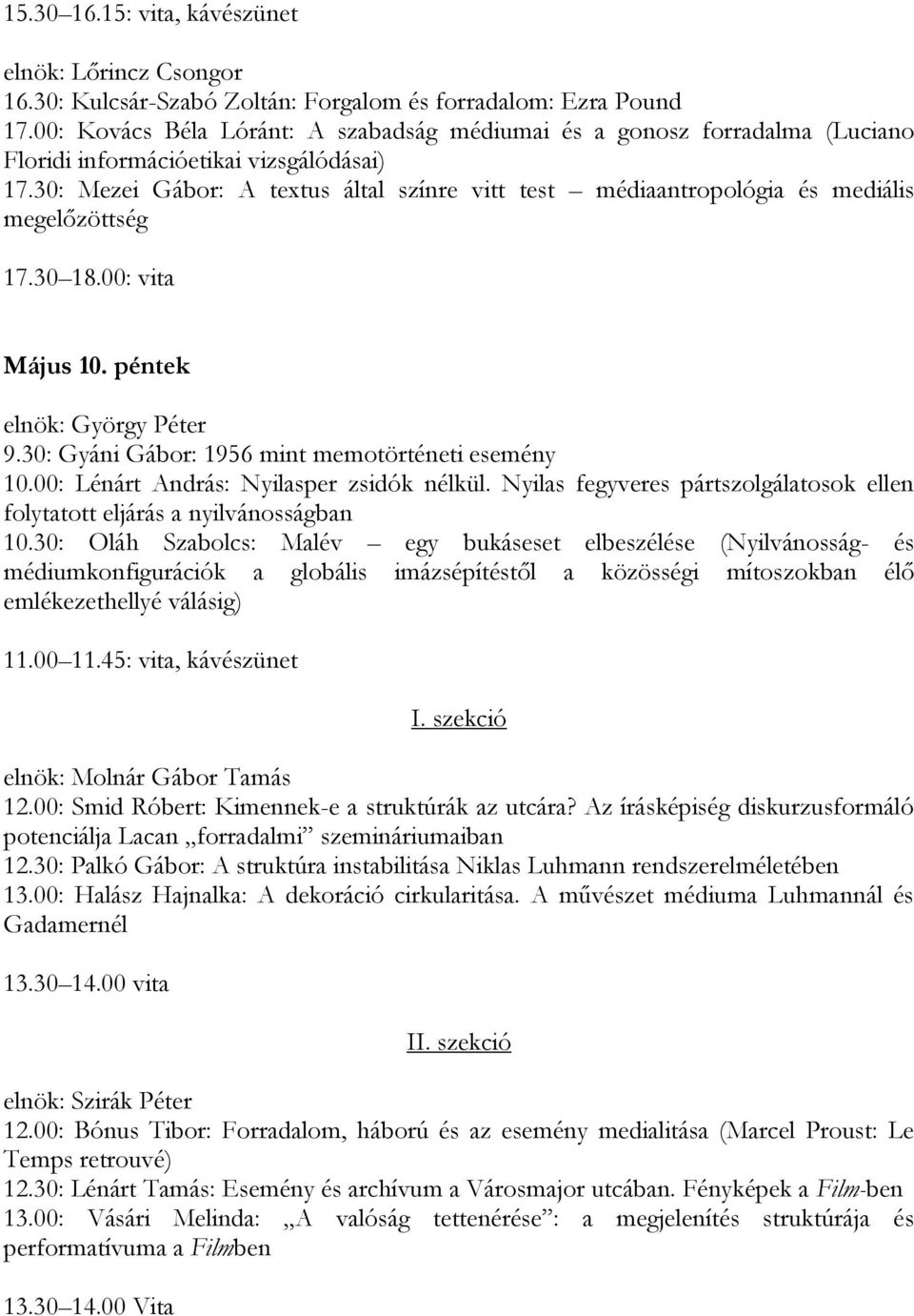 30: Mezei Gábor: A textus által színre vitt test médiaantropológia és mediális megelőzöttség 17.30 18.00: vita Május 10. péntek elnök: György Péter 9.