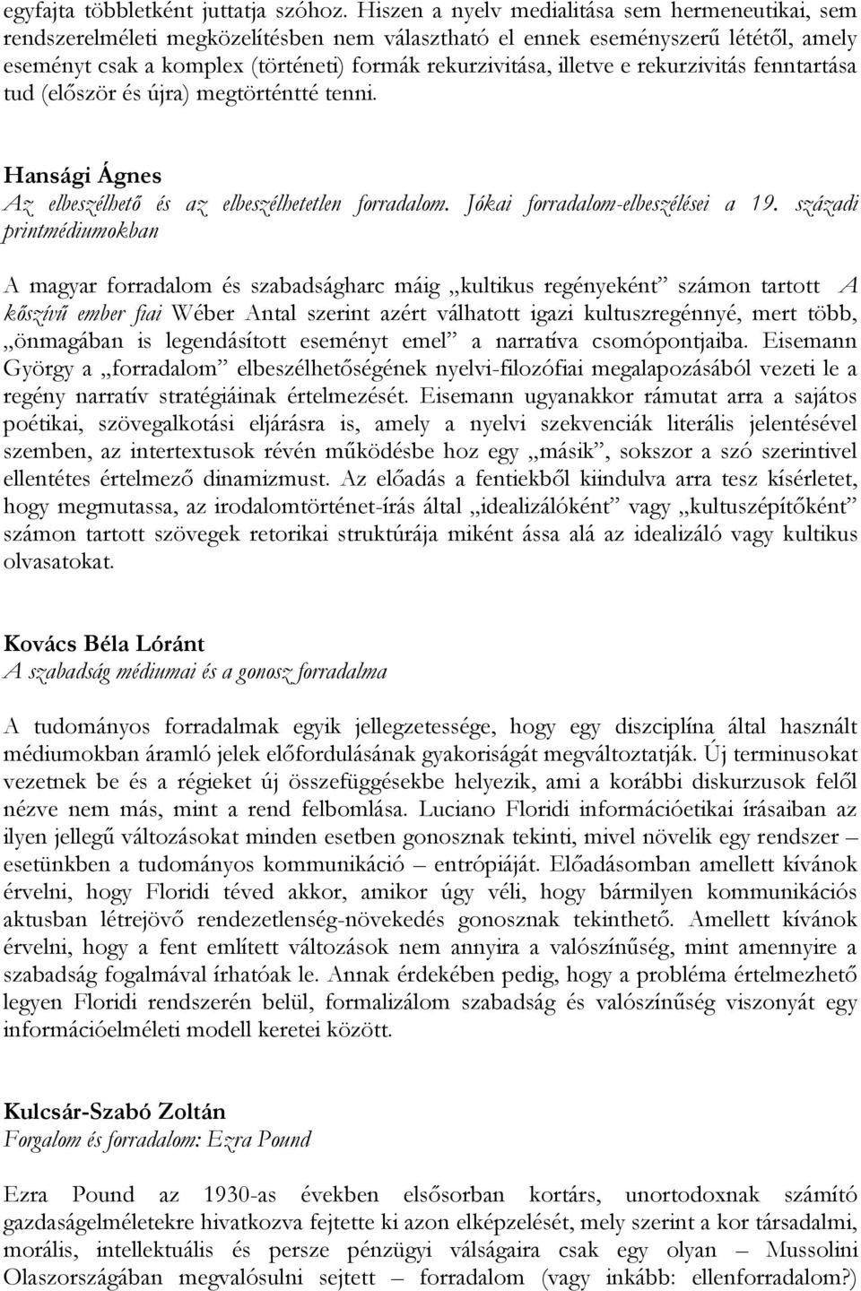 illetve e rekurzivitás fenntartása tud (először és újra) megtörténtté tenni. Hansági Ágnes Az elbeszélhető és az elbeszélhetetlen forradalom. Jókai forradalom-elbeszélései a 19.