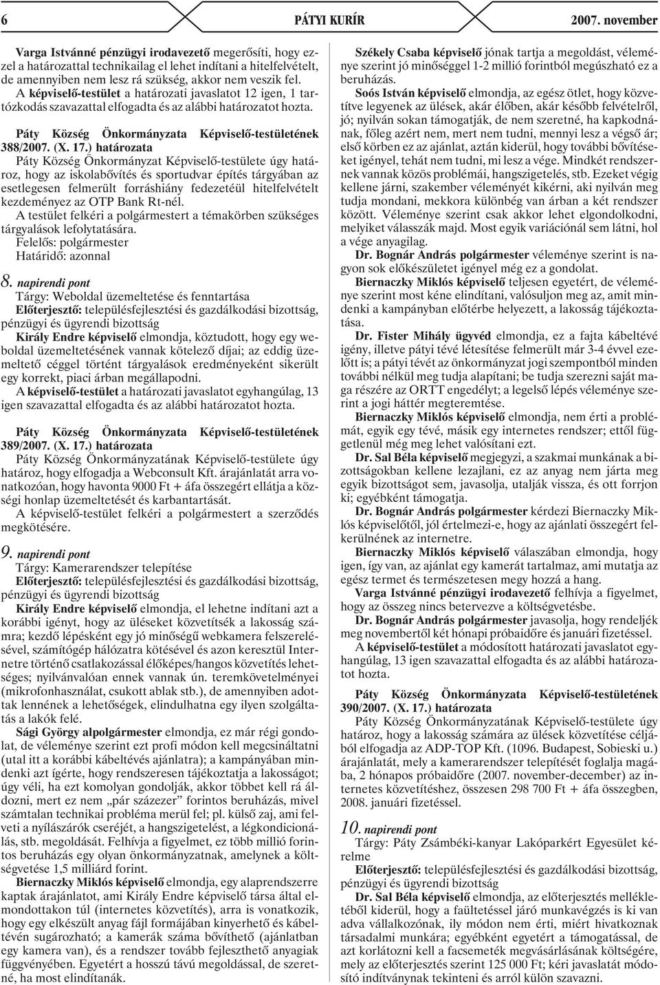 A képviselõ-testület a határozati javaslatot 12 igen, 1 tartózkodás szavazattal elfogadta és az alábbi határozatot hozta. 388/2007. (X. 17.