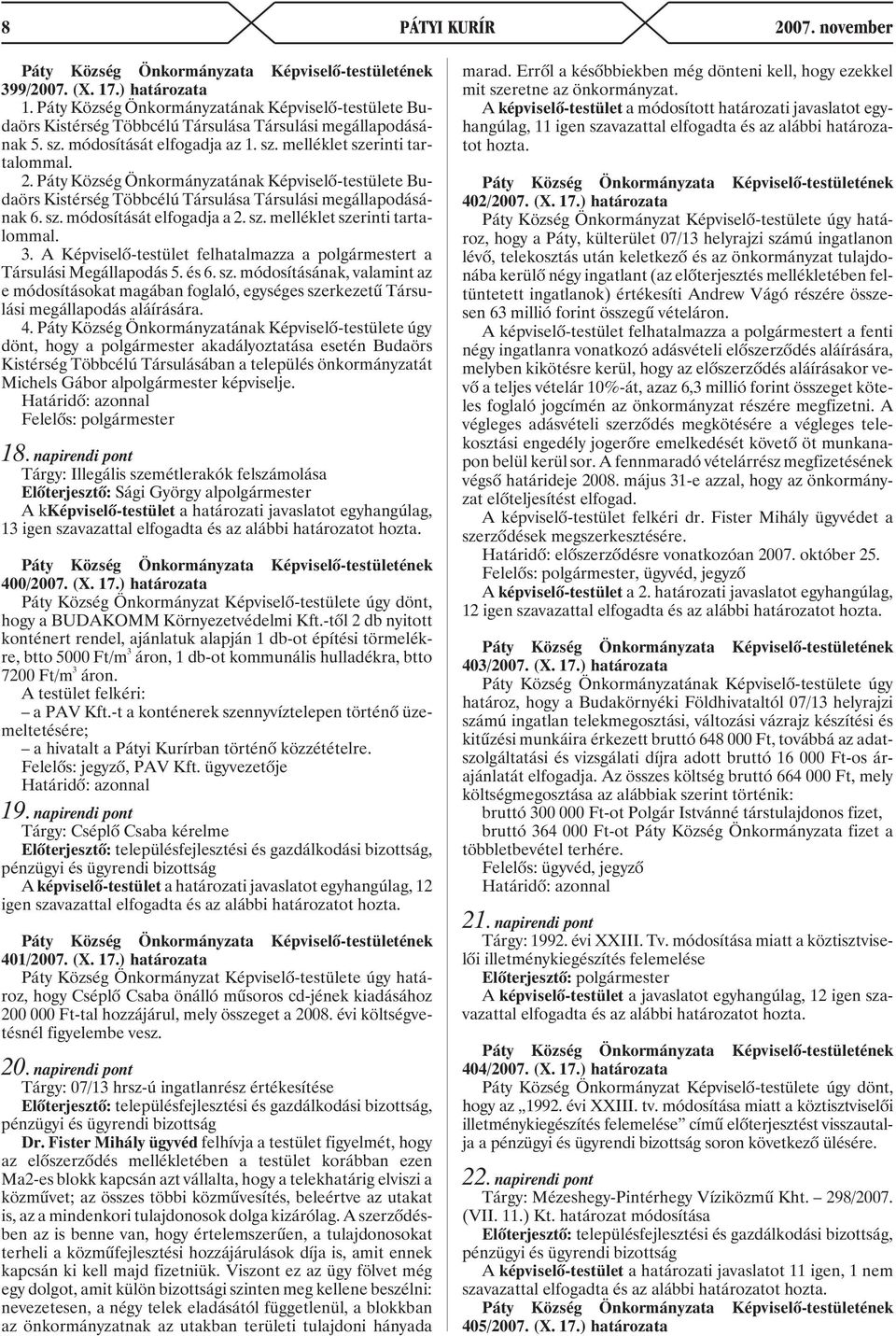 sz. melléklet szerinti tartalommal. 3. A Képviselõ-testület felhatalmazza a polgármestert a Társulási Megállapodás 5. és 6. sz. módosításának, valamint az e módosításokat magában foglaló, egységes szerkezetû Társulási megállapodás aláírására.