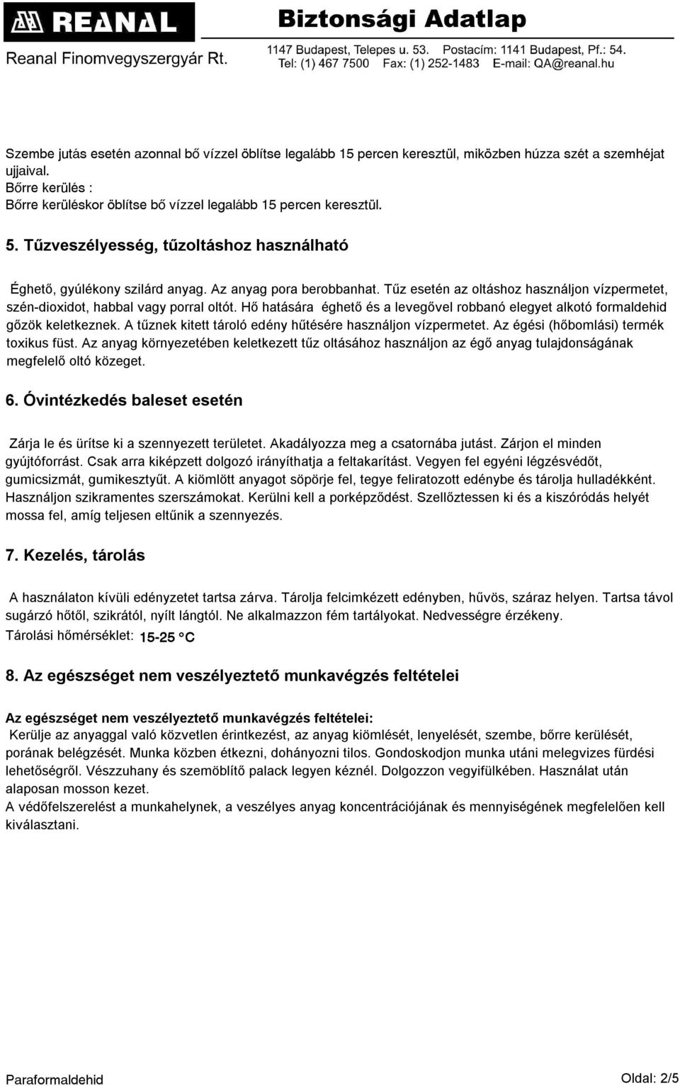 Hő hatására éghető és a levegővel robbanó elegyet alkotó formaldehid gőzök keletkeznek. A tűznek kitett tároló edény hűtésére használjon vízpermetet. Az égési (hőbomlási) termék toxikus füst.