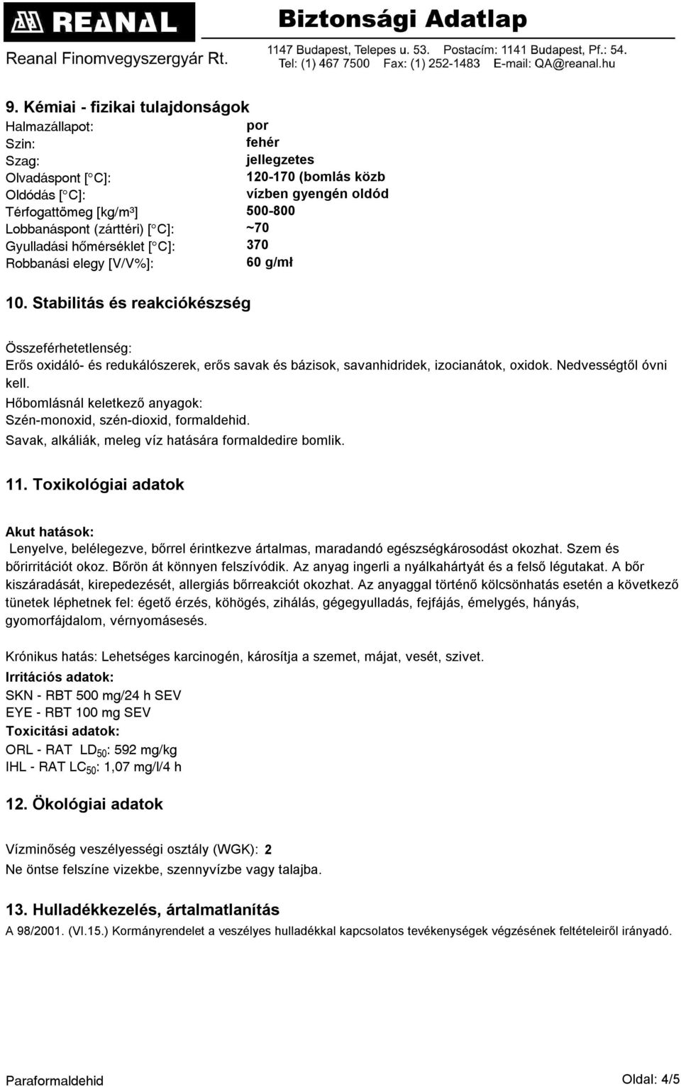 Stabilitás és reakciókészség Összeférhetetlenség: Erős oxidáló- és redukálószerek, erős savak és bázisok, savanhidridek, izocianátok, oxidok. Nedvességtől óvni kell.